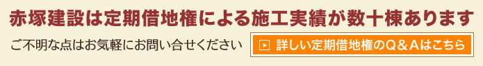 赤塚建設は定期借地権による施工実績が数十棟あります。ご不明な点はお気軽にお問い合せください。